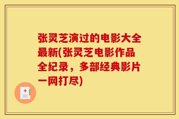 张灵芝演过的电影大全新(张灵芝电影作品全纪录,多部经典影片一网打尽) 张灵芝演过的电影大全新(张灵芝电影作品全纪录,多部经典影片一网打尽)
