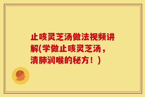 止咳灵芝汤做法视频讲解(学做止咳灵芝汤,清润喉的秘方!) 止咳灵芝汤做法视频讲解(学做止咳灵芝汤,清润喉的秘方!)