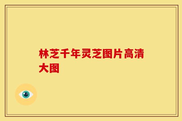 林芝千年灵芝图片高清大图 林芝千年灵芝图片高清大图