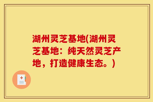 湖州灵芝基地(湖州灵芝基地:纯天然灵芝产地,打造健康生态。) 湖州灵芝基地(湖州灵芝基地:纯天然灵芝产地,打造健康生态。)