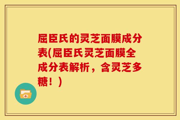 屈臣氏的灵芝面膜成分表(屈臣氏灵芝面膜全成分表解析,含灵芝多糖!) 屈臣氏的灵芝面膜成分表(屈臣氏灵芝面膜全成分表解析,含灵芝多糖!)