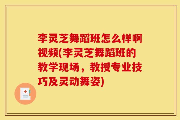 李灵芝舞蹈班怎么样啊视频(李灵芝舞蹈班的教学现场,教授专业技巧及灵动舞姿) 李灵芝舞蹈班怎么样啊视频(李灵芝舞蹈班的教学现场,教授专业技巧及灵动舞姿)
