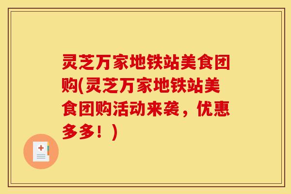 灵芝万家地铁站美食团购(灵芝万家地铁站美食团购活动来袭，优惠多多！)