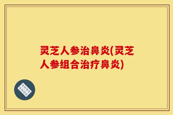 灵芝人参(灵芝人参组合) 灵芝人参(灵芝人参组合)