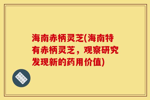 海南赤柄灵芝(海南特有赤柄灵芝,观察研究发现新的药用价值) 海南赤柄灵芝(海南特有赤柄灵芝,观察研究发现新的药用价值)