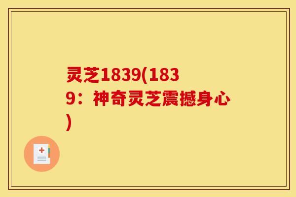 灵芝1839(1839:神奇灵芝震撼身心) 灵芝1839(1839:神奇灵芝震撼身心)