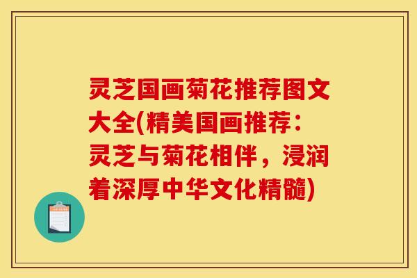 灵芝国画菊花推荐图文大全(精美国画推荐:灵芝与菊花相伴,浸润着深厚中华文化精髓) 灵芝国画菊花推荐图文大全(精美国画推荐:灵芝与菊花相伴,浸润着深厚中华文化精髓)