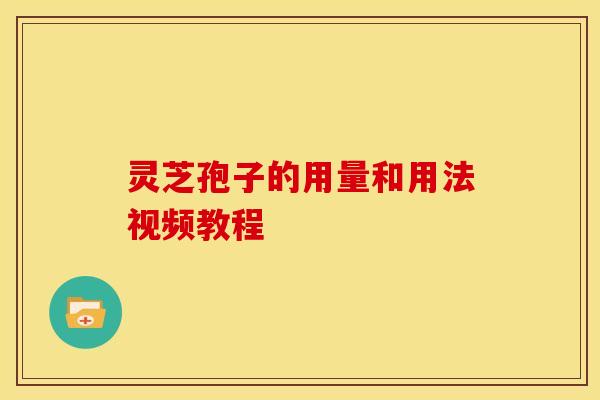灵芝孢子的用量和用法视频教程 灵芝孢子的用量和用法视频教程