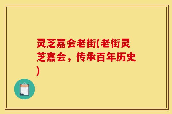 灵芝嘉会老街(老街灵芝嘉会,传承百年历史) 灵芝嘉会老街(老街灵芝嘉会,传承百年历史)