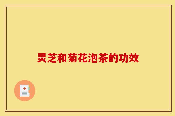 灵芝和菊花泡茶的功效