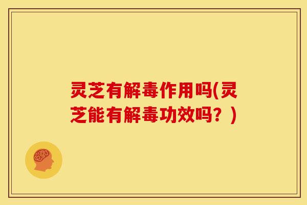 灵芝有作用吗(灵芝能有功效吗？)