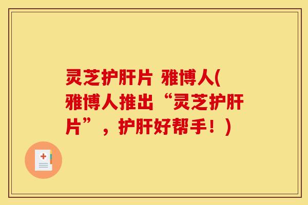 灵芝片 雅博人(雅博人推出“灵芝片”,好帮手!) 灵芝片 雅博人(雅博人推出“灵芝片”,好帮手!)