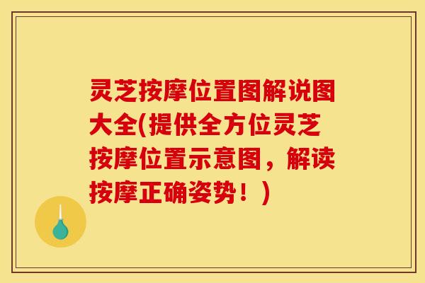 灵芝按摩位置图解说图大全(提供全方位灵芝按摩位置示意图,解读按摩正确姿势!) 灵芝按摩位置图解说图大全(提供全方位灵芝按摩位置示意图,解读按摩正确姿势!)
