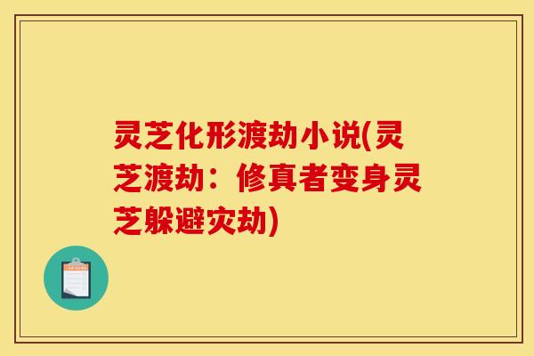 灵芝化形渡劫小说(灵芝渡劫：修真者变身灵芝躲避灾劫)