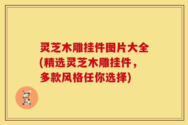 灵芝木雕挂件图片大全(精选灵芝木雕挂件,多款风格任你选择) 灵芝木雕挂件图片大全(精选灵芝木雕挂件,多款风格任你选择)