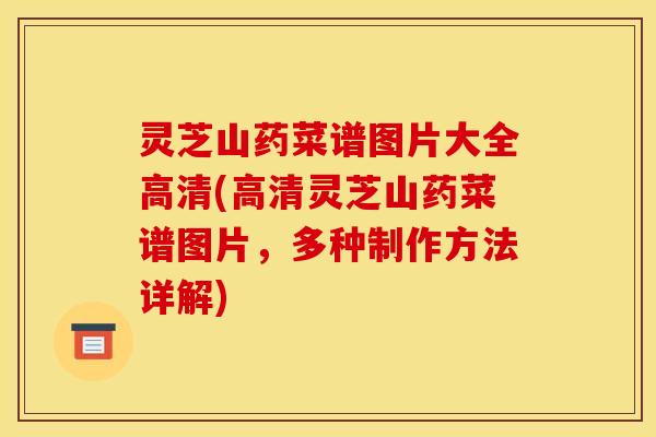 灵芝山药菜谱图片大全高清(高清灵芝山药菜谱图片,多种制作方法详解) 灵芝山药菜谱图片大全高清(高清灵芝山药菜谱图片,多种制作方法详解)
