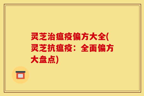 灵芝治瘟疫偏方大全(灵芝抗瘟疫：全面偏方大盘点)