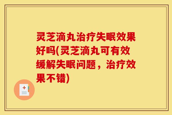灵芝滴丸效果好吗(灵芝滴丸可有效缓解问题，效果不错)