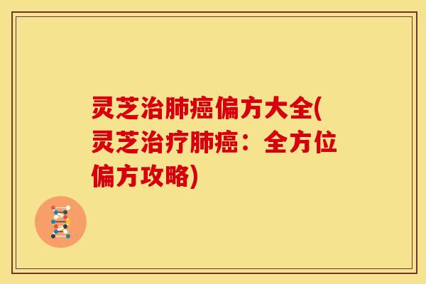 灵芝偏方大全(灵芝：全方位偏方攻略)