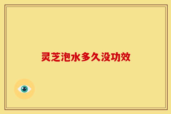 灵芝泡水多久没功效