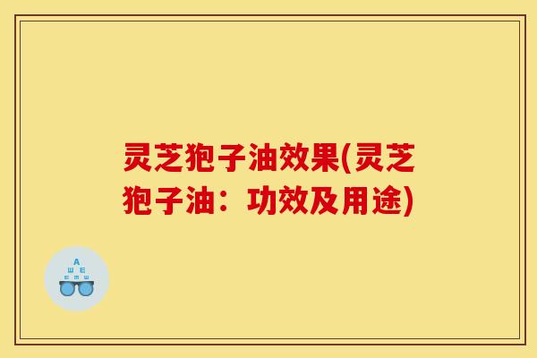 灵芝狍子油效果(灵芝狍子油：功效及用途)