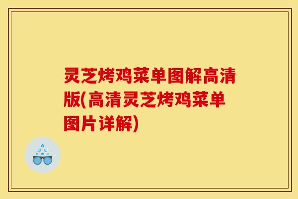 灵芝烤鸡菜单图解高清版(高清灵芝烤鸡菜单图片详解) 灵芝烤鸡菜单图解高清版(高清灵芝烤鸡菜单图片详解)