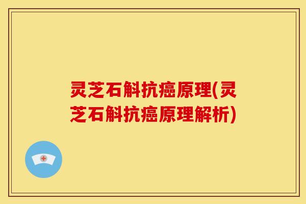 灵芝石斛抗癌原理(灵芝石斛抗癌原理解析)