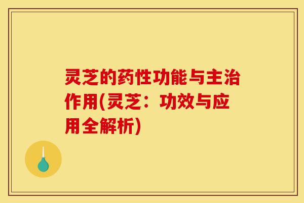 灵芝的功能与主作用(灵芝：功效与应用全解析)