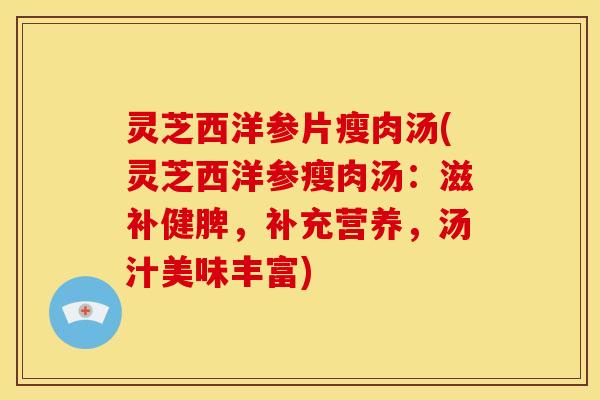 灵芝西洋参片瘦肉汤(灵芝西洋参瘦肉汤：滋补健脾，补充营养，汤汁美味丰富)