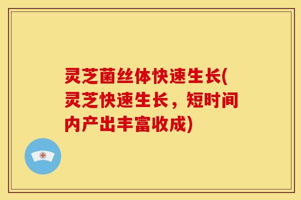 灵芝菌丝体快速生长(灵芝快速生长，短时间内产出丰富收成)