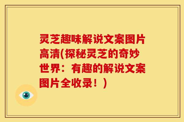 灵芝趣味解说文案图片高清(探秘灵芝的奇妙世界:有趣的解说文案图片全收录!) 灵芝趣味解说文案图片高清(探秘灵芝的奇妙世界:有趣的解说文案图片全收录!)