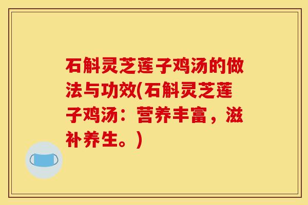 石斛灵芝莲子鸡汤的做法与功效(石斛灵芝莲子鸡汤:营养丰富,滋补养生。) 石斛灵芝莲子鸡汤的做法与功效(石斛灵芝莲子鸡汤:营养丰富,滋补养生。)