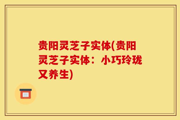 贵阳灵芝子实体(贵阳灵芝子实体:小巧玲珑又养生) 贵阳灵芝子实体(贵阳灵芝子实体:小巧玲珑又养生)