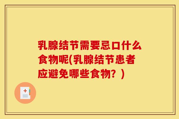 乳腺结节需要忌口什么食物呢(乳腺结节患者应避免哪些食物?) 乳腺结节需要忌口什么食物呢(乳腺结节患者应避免哪些食物?)
