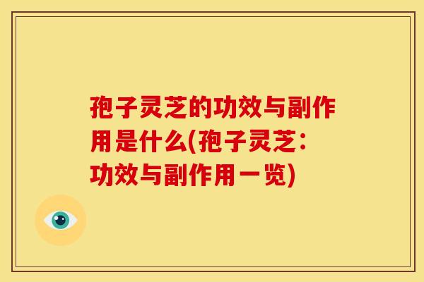 孢子灵芝的功效与副作用是什么(孢子灵芝:功效与副作用一览) 孢子灵芝的功效与副作用是什么(孢子灵芝:功效与副作用一览)