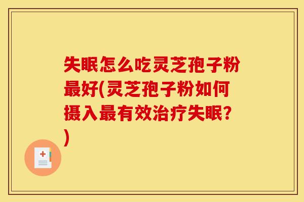怎么吃灵芝孢子粉好(灵芝孢子粉如何摄入有效?) 怎么吃灵芝孢子粉好(灵芝孢子粉如何摄入有效?)