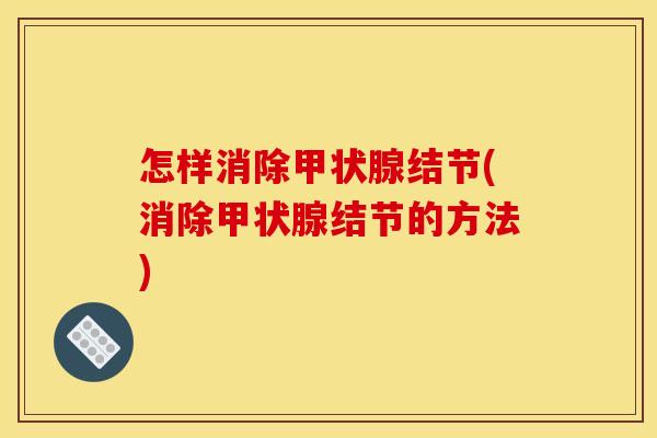 怎样消除结节(消除结节的方法) 怎样消除结节(消除结节的方法)