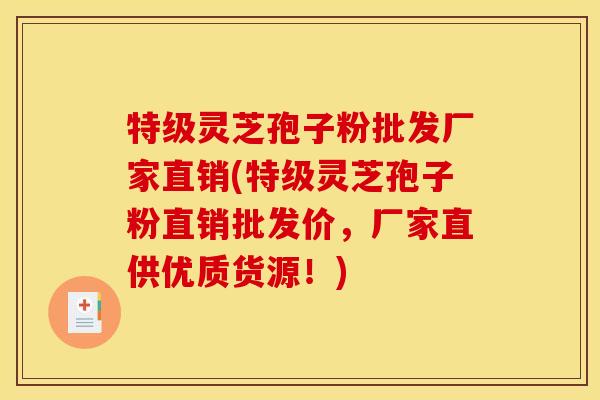 特级灵芝孢子粉批发厂家直销(特级灵芝孢子粉直销批发价,厂家直供优质货源!) 特级灵芝孢子粉批发厂家直销(特级灵芝孢子粉直销批发价,厂家直供优质货源!)