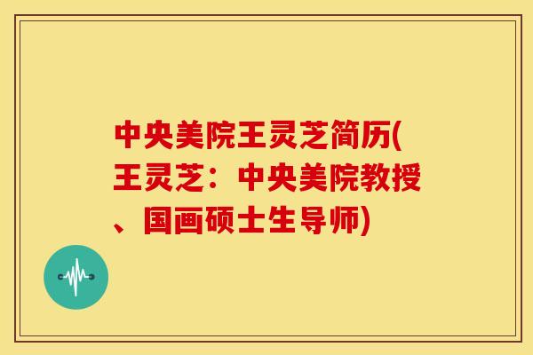 中央美院王灵芝简历(王灵芝:中央美院教授、国画硕士生导师) 中央美院王灵芝简历(王灵芝:中央美院教授、国画硕士生导师)