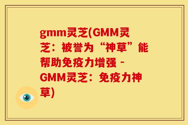 gmm灵芝(GMM灵芝：被誉为“神草”能帮助免疫力增强 - GMM灵芝：免疫力神草)