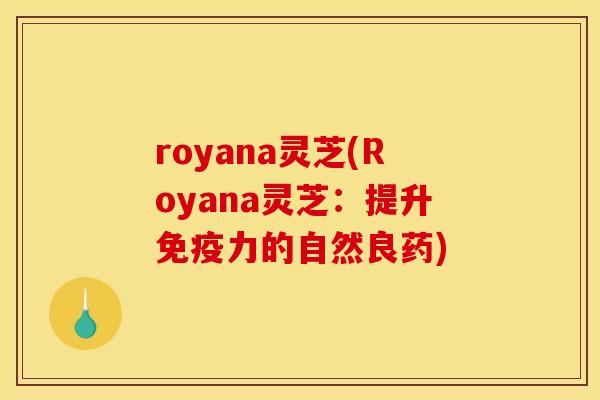 royana灵芝(Royana灵芝：提升免疫力的自然良药)