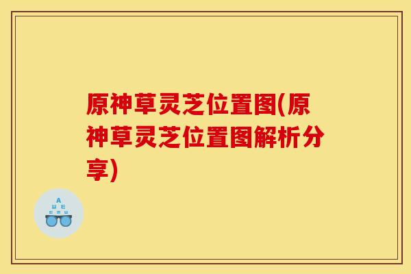 原神草灵芝位置图(原神草灵芝位置图解析分享)