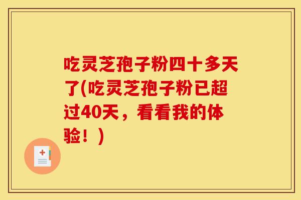 吃灵芝孢子粉四十多天了(吃灵芝孢子粉已超过40天,看看我的体验!) 吃灵芝孢子粉四十多天了(吃灵芝孢子粉已超过40天,看看我的体验!)