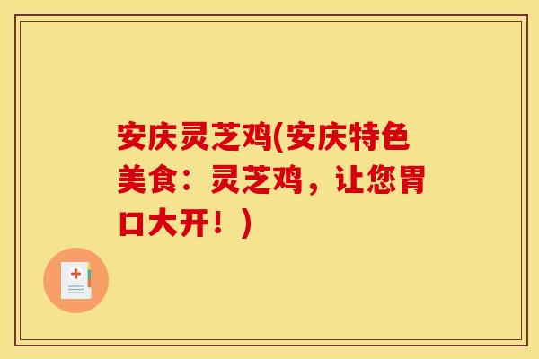 安庆灵芝鸡(安庆特色美食:灵芝鸡,让您胃口大开!) 安庆灵芝鸡(安庆特色美食:灵芝鸡,让您胃口大开!)