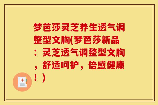 梦芭莎灵芝养生透气调整型文胸(梦芭莎新品:灵芝透气调整型文胸,舒适呵护,倍感健康!) 梦芭莎灵芝养生透气调整型文胸(梦芭莎新品:灵芝透气调整型文胸,舒适呵护,倍感健康!)