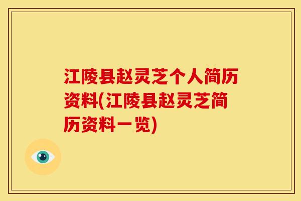 江陵县赵灵芝个人简历资料(江陵县赵灵芝简历资料一览) 江陵县赵灵芝个人简历资料(江陵县赵灵芝简历资料一览)