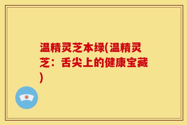 温精灵芝本绿(温精灵芝:舌尖上的健康宝藏) 温精灵芝本绿(温精灵芝:舌尖上的健康宝藏)