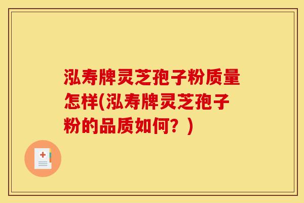 泓寿牌灵芝孢子粉质量怎样(泓寿牌灵芝孢子粉的品质如何?) 泓寿牌灵芝孢子粉质量怎样(泓寿牌灵芝孢子粉的品质如何?)