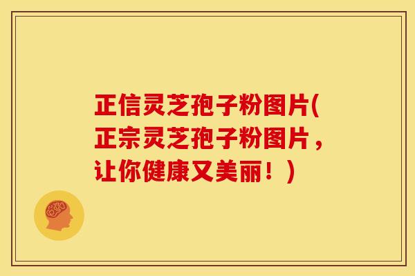 正信灵芝孢子粉图片(正宗灵芝孢子粉图片,让你健康又美丽!) 正信灵芝孢子粉图片(正宗灵芝孢子粉图片,让你健康又美丽!)
