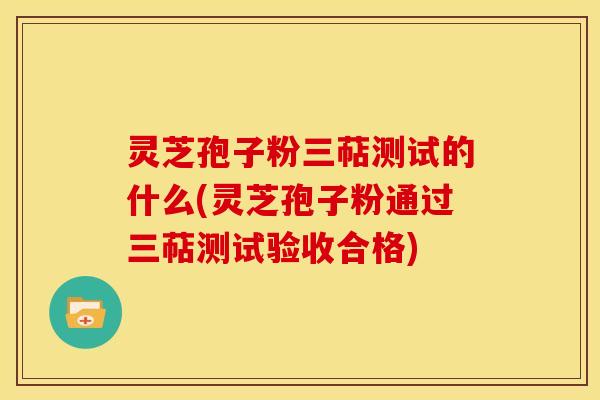 灵芝孢子粉三萜测试的什么(灵芝孢子粉通过三萜测试验收合格) 灵芝孢子粉三萜测试的什么(灵芝孢子粉通过三萜测试验收合格)